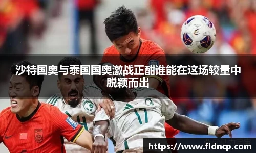 沙特国奥与泰国国奥激战正酣谁能在这场较量中脱颖而出